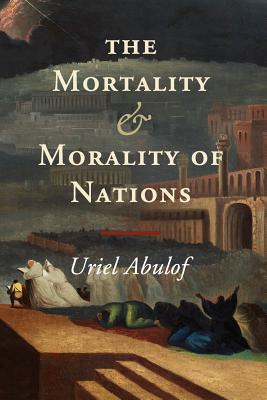 The Mortality and Morality of Nations By Uriel Abulof (Paperback)