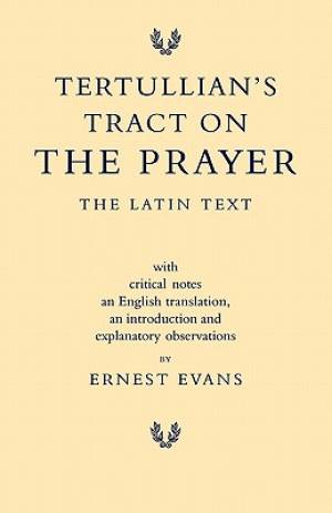 Tertullian's Tract on the Prayer The Latin Text By Ernest Evans