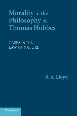 Morality in the Philosophy of Thomas Hobbes By S A Lloyd (Paperback)