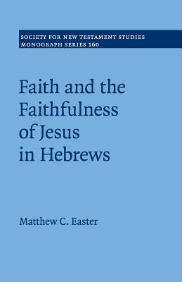 Faith and the Faithfulness of Jesus in Hebrews By Easter Matthew C