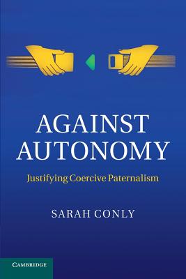 Against Autonomy By Sarah Conly bowdoin College Maine (Paperback)