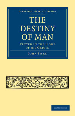 The Destiny of Man By John Fiske (Paperback) 9781108005135