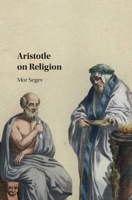 Aristotle on Religion By Mor Segev (Hardback) 9781108415255