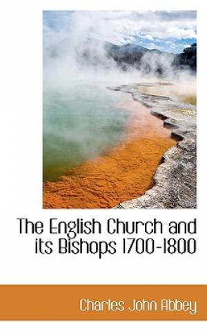 The English Church and its Bishops 1700-1800 By Charles John Abbey