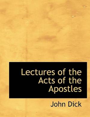 Lectures of the Acts of the Apostles By John Dick (Paperback)