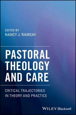 Pastoral Theology and Care Critical Trajectories in Theory and Practi