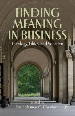 Finding Meaning in Business Theology Ethics and Vocation (Hardback)