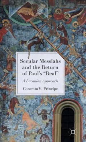 Secular Messiahs and the Return of Paul's 'Real' By C Principe