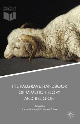 The Palgrave Handbook of Mimetic Theory and Religion By Alison James