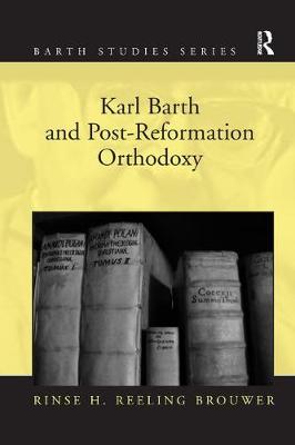 Karl Barth and Post-Reformation Orthodoxy By Rinse H Reeling Brouwer