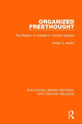 Organized Freethought The Religion of Unbelief in Victorian England