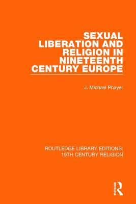 Sexual Liberation and Religion in Nineteenth Century Europe By Phayer