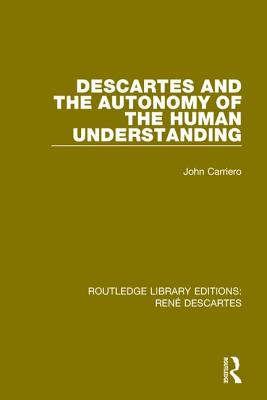 Descartes and the Autonomy of the Human Understanding By Carriero John