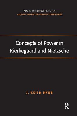 Concepts of Power in Kierkegaard and Nietzsche By J Keith Hyde