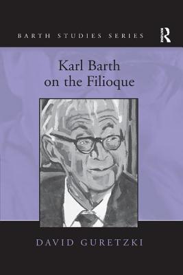 Karl Barth on the Filioque David Guretzki By David Guretzki