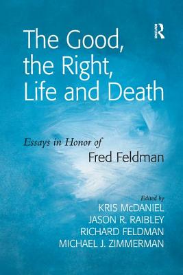 The Good the Right Life and Death Essays in Honor of Fred Feldman