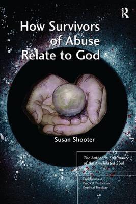 How Survivors of Abuse Relate to God The Authentic Spirituality of th