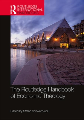 The Routledge Handbook of Economic Theology By Schwarzkopf Stefan