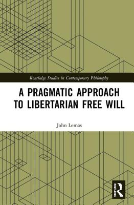 A Pragmatic Approach to Libertarian Free Will By Lemos John (Hardback)