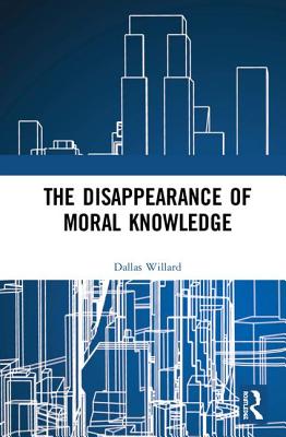 The Disappearance of Moral Knowledge By Willard Dallas (Hardback)