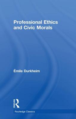 Professional Ethics and Civic Morals By Emile Durkheim (Hardback)