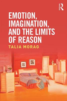 Emotion Imagination and the Limits of Reason By Talia Morag (Hardback)