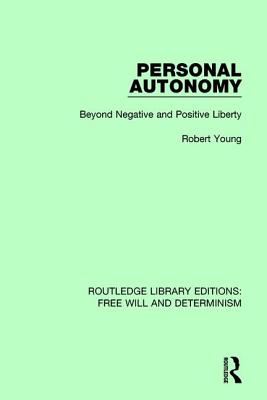 Personal Autonomy Beyond Negative and Positive Liberty By Young Robert