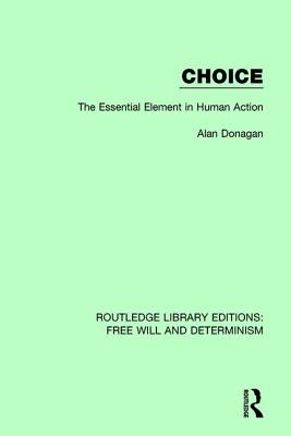 Choice The Essential Element in Human Action By Donagan Alan