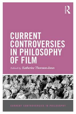 Current Controversies in Philosophy of Film By Thomson-Jones Katherine