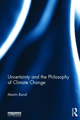 Uncertainty and the Philosophy of Climate Change By Martin Bunzl