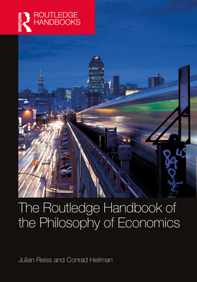 The Routledge Handbook of the Philosophy of Economics By Reiss Julian