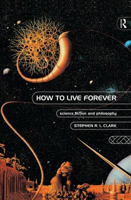 How to Live Forever By Stephen R L Clark (Paperback) 9781138861213