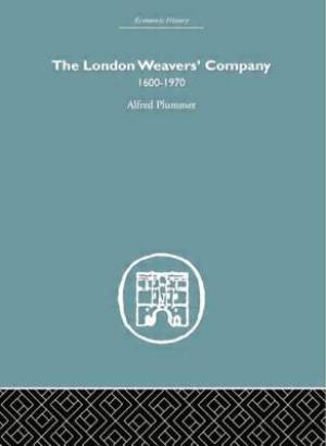 The London Weaver's Company 1600 - 1970 By Alfred Plummer (Paperback)