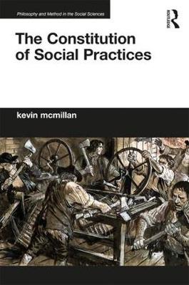 The Constitution of Social Practices By Kevin Mc Millan (Hardback)