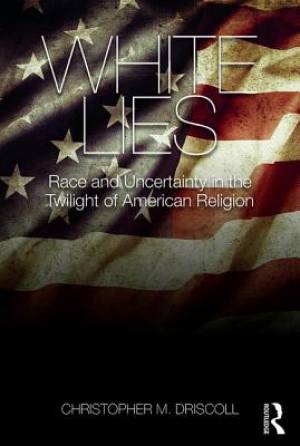 White Lies Race and Uncertainty in the Twilight of American Religion