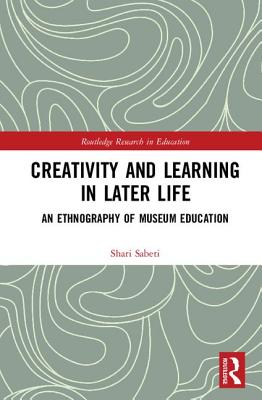 Creativity and Learning in Later Life An Ethnography of Museum Educat