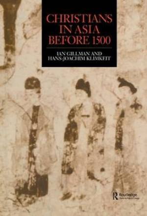 Christians in Asia Before 1500 By Hans-Joachim Klimkeit Ian Gilman