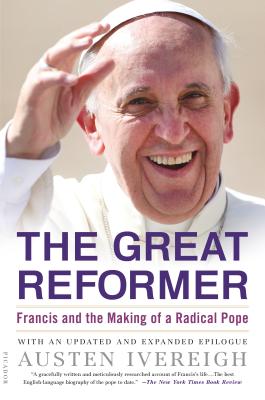 The Great Reformer Francis and the Making of a Radical Pope