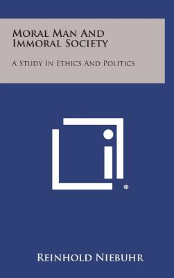 Moral Man and Immoral Society A Study in Ethics and Politics