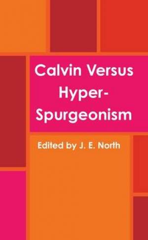 Calvin versus Hyper-Spurgeonism By Edited by J E North (Paperback)