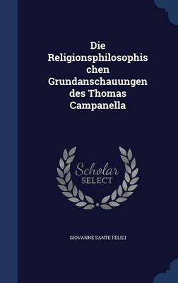 Die Religionsphilosophischen Grundanschauungen Des Thomas Campanella