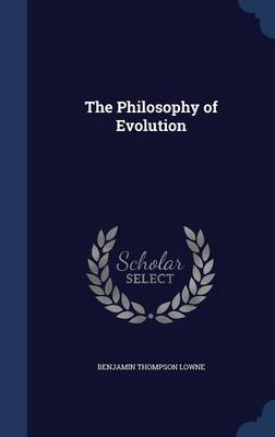 The Philosophy of Evolution By Benjamin Thompson Lowne (Hardback)