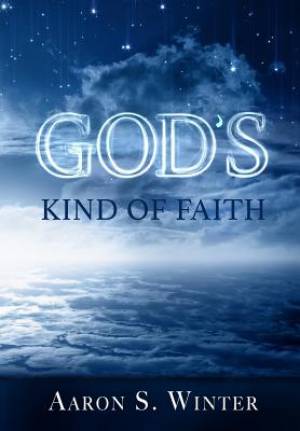 God's Kind of Faith By Aaron S Winter (Hardback) 9781312027220