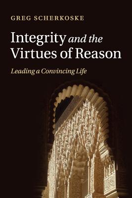 Integrity and the Virtues of Reason By Greg Scherkoske (Paperback)