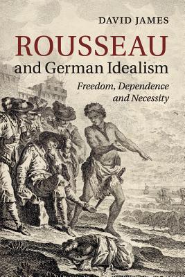 Rousseau and German Idealism By David James university Of Warwick