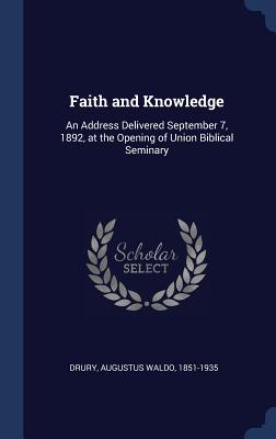 Faith and Knowledge An Address Delivered September 7 1892 at the Op