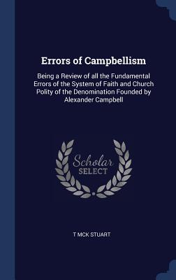 Errors of Campbellism Being a Review of All the Fundamental Errors of