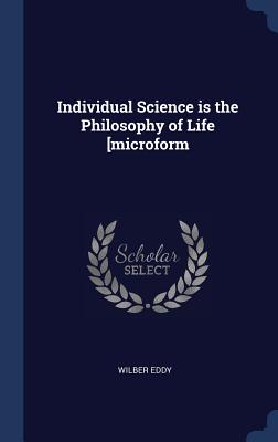 Individual Science Is the Philosophy of Life Microform