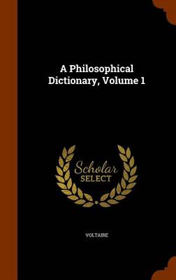 A Philosophical Dictionary Volume 1