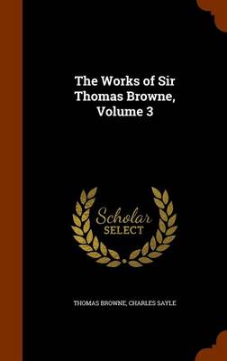 The Works of Sir Thomas Browne Volume 3